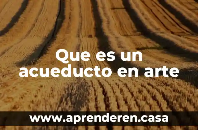 Que es un acueducto en arte