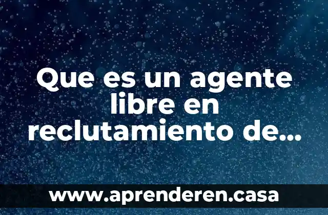Que es un agente libre en reclutamiento de personal