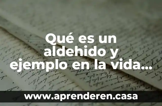 Qué es un aldehido y ejemplo en la vida cotidiana