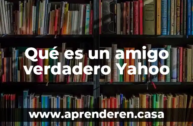 Qué es un amigo verdadero Yahoo