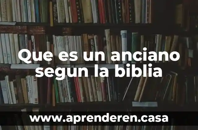 Que es un anciano segun la biblia