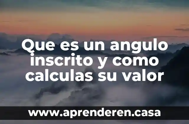 Que es un angulo inscrito y como calculas su valor