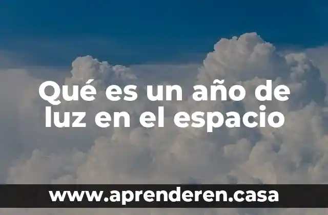 Qué es un año de luz en el espacio
