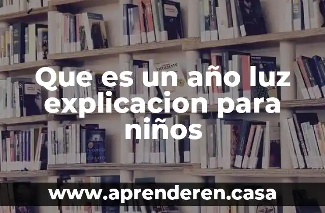 Que es un año luz explicacion para niños