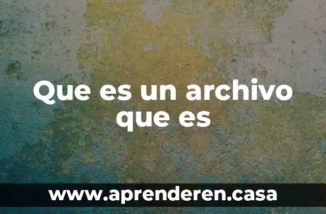 Que es un archivo que es
