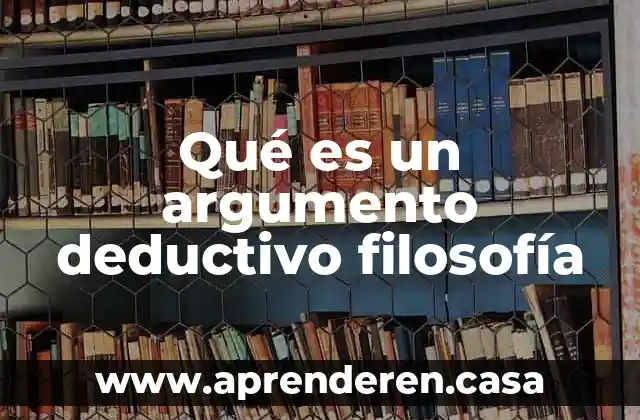 Qué es un argumento deductivo filosofía