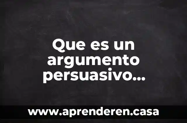Que es un argumento persuasivo ejemplo