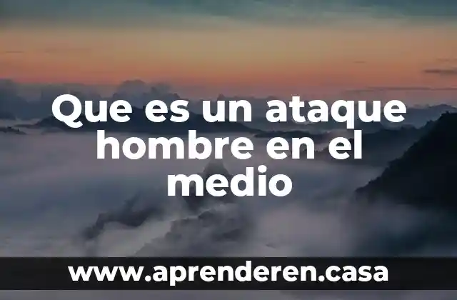 Que es un ataque hombre en el medio