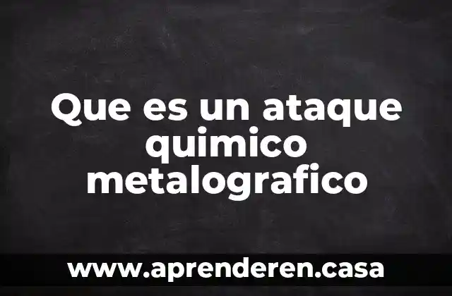 Que es un ataque quimico metalografico