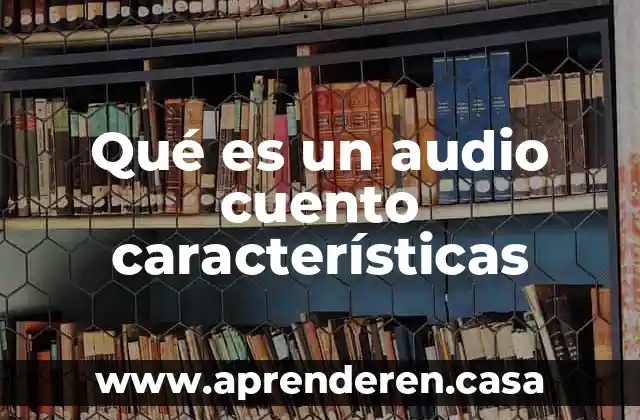 Qué es un audio cuento características