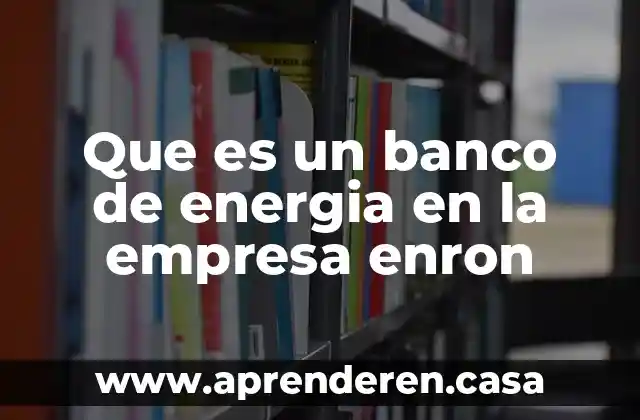 Que es un banco de energia en la empresa enron