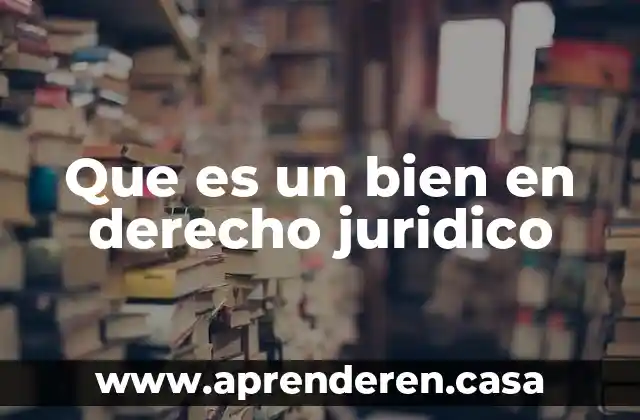 Que es bien y que es servicio 7 Que es un bien en derecho juridico