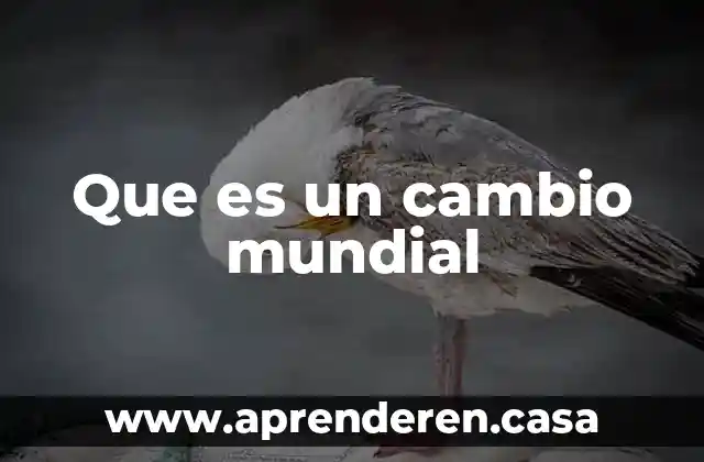 Que es un cambio mundial