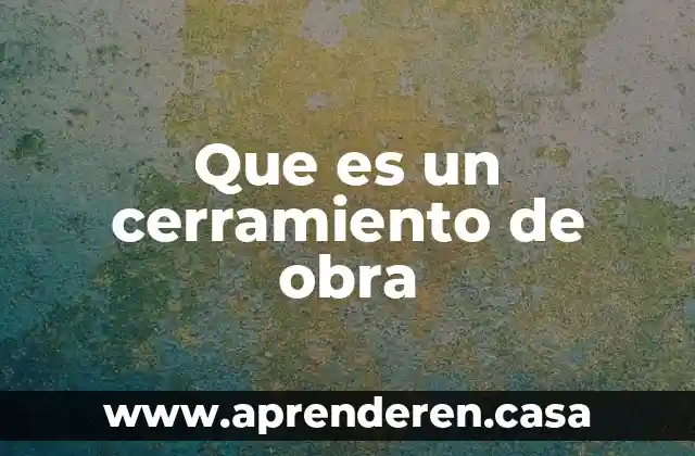Que es necesidasd de obra sivil 7 Que es un cerramiento de obra