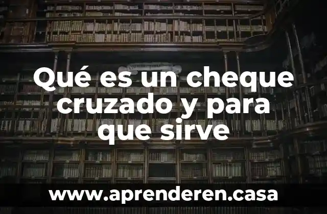 Qué es un cheque cruzado y para que sirve