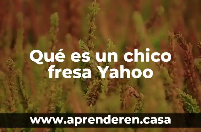 Qué es un chico fresa Yahoo