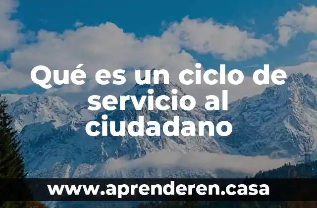 Qué es un ciclo de servicio al ciudadano