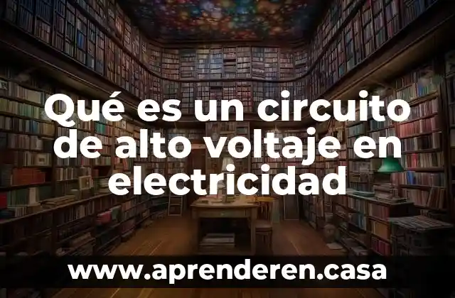 Qué es un circuito de alto voltaje en electricidad