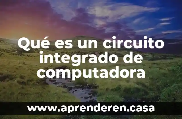 Qué es un circuito integrado de computadora