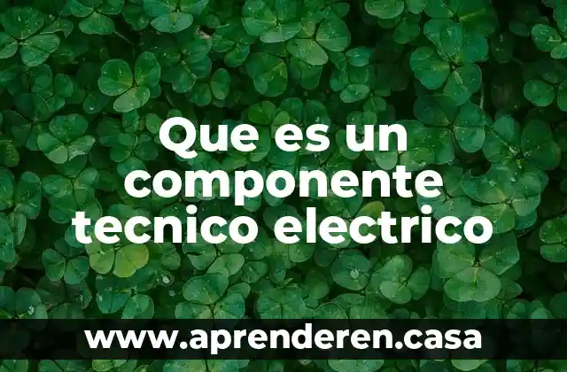 Que es un componente tecnico electrico