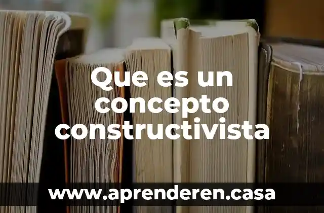 Que es la psicologia constructivista 7 Que es un concepto constructivista
