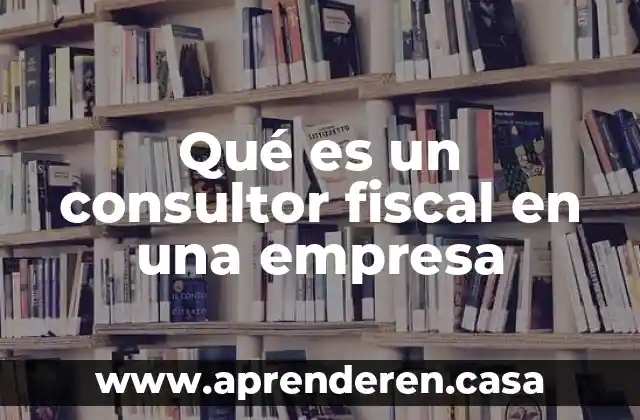 Que es consultor en seccion de libro 6 Qué es un consultor fiscal en una empresa