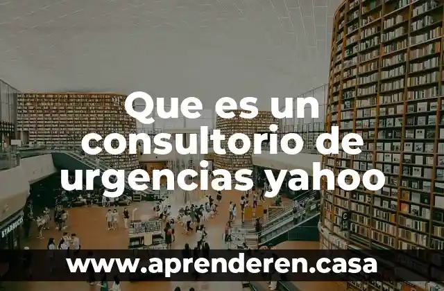Que es un consultorio de urgencias yahoo