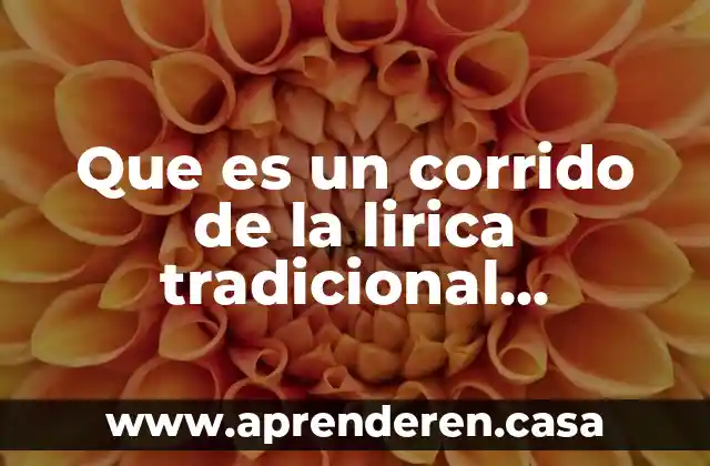 Que es y un ejemplo de corrido 3 Que es un corrido de la lirica tradicional mexicana