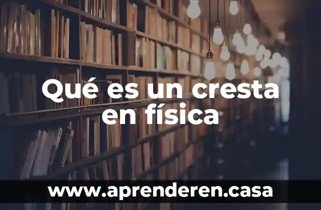 Qué es un cresta en física