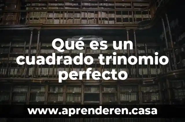 Qué es un cuadrado trinomio perfecto