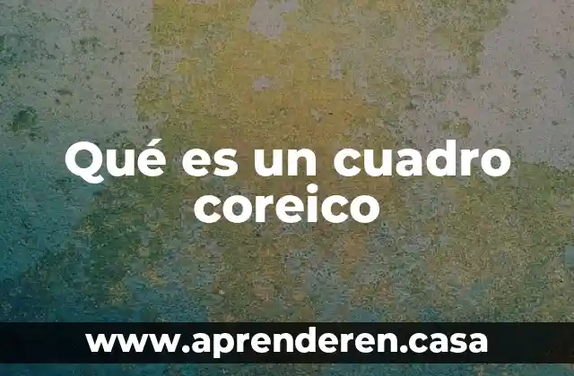 Qué es un cuadro coreico