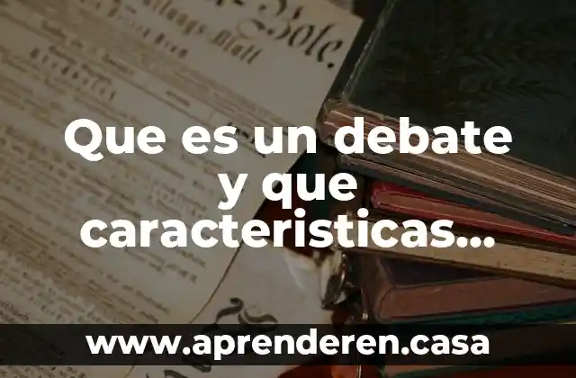 Que es un debate y que caracteristicas tiene