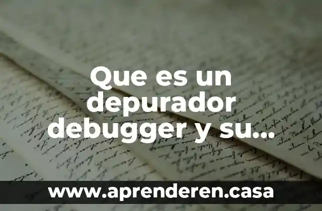 Que es un depurador debugger y su funcionamiento