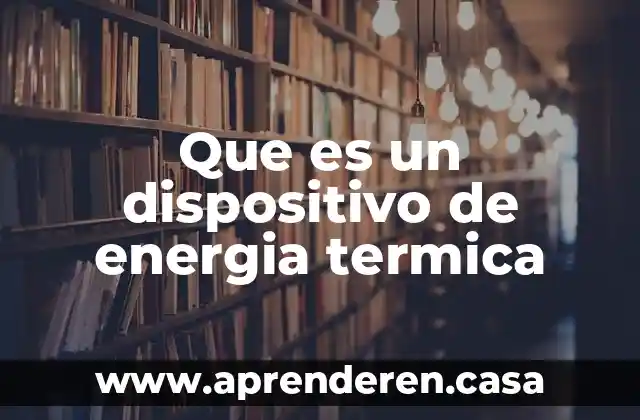 Que es el fideicomiso para el ahorro de energía eléctrica 4 Que es un dispositivo de energia termica