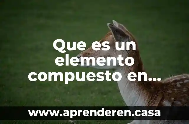 Que es un elemento compuesto en bioquimica