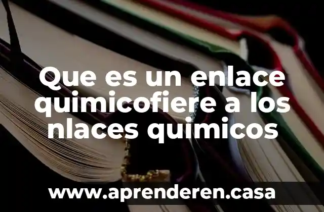 Que es un enlace quimicofiere a los nlaces quimicos