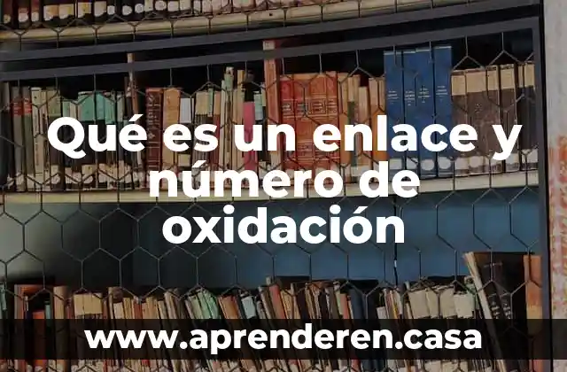 Qué es un enlace y número de oxidación