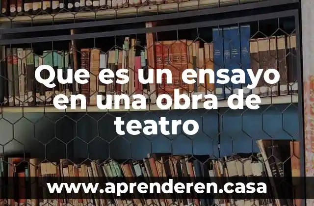 Que es un ensayo esplicacion para secundaria 4 Que es un ensayo en una obra de teatro