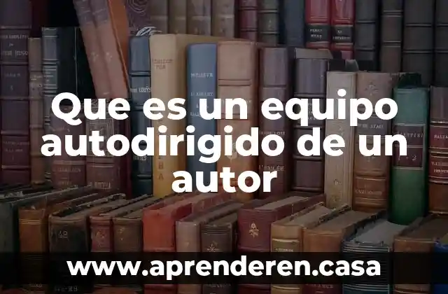 Que es un equipo autodirigido de un autor