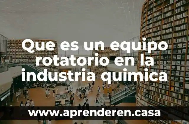 Qué es redoma en química 6 Que es un equipo rotatorio en la industria quimica