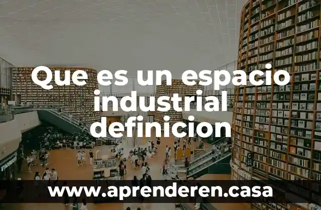 Que es un espacio industrial definicion