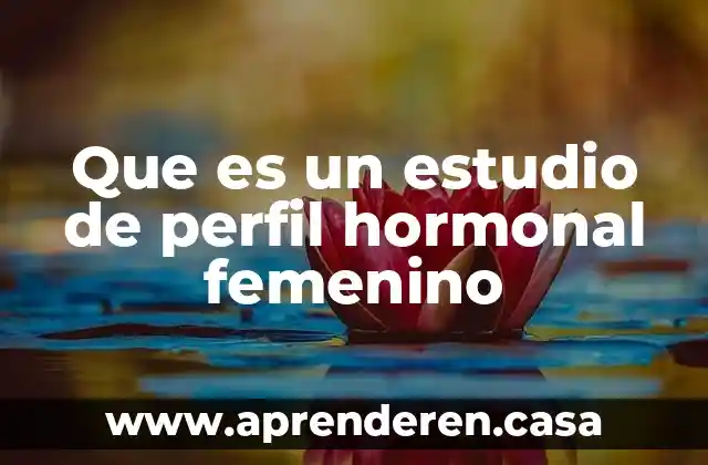 Que es un estudio de perfil hormonal femenino