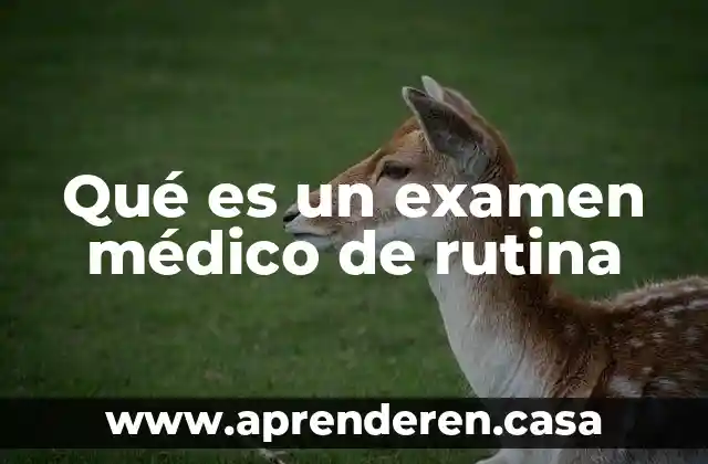 Qué es un examen médico de rutina
