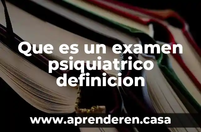Que es un examen psiquiatrico definicion