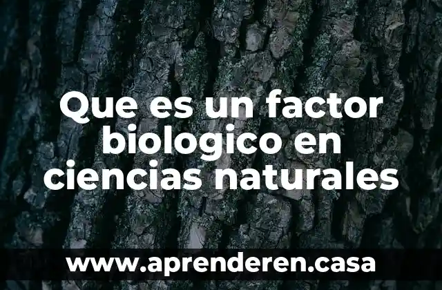 Que es un factor biologico en ciencias naturales