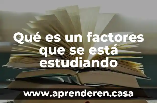Que es evaluacion educativo y que factores contiene 8 Qué es un factores que se está estudiando