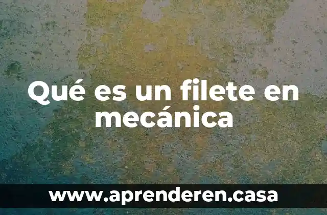 Qué es una parafrasis mecánica y constructiva 5 Qué es un filete en mecánica