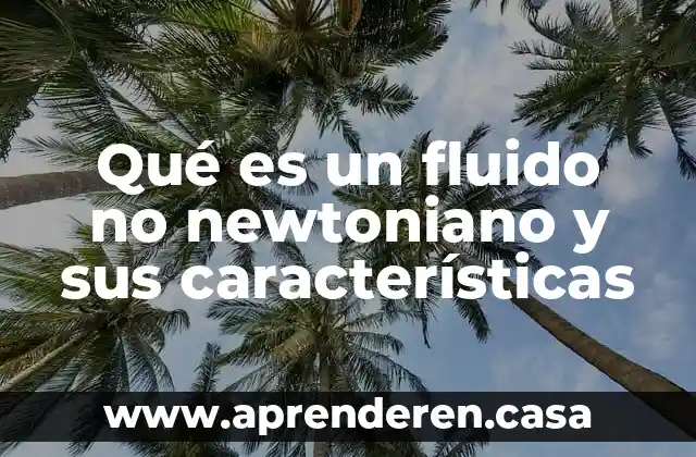 Qué es un fluido no newtoniano y sus características