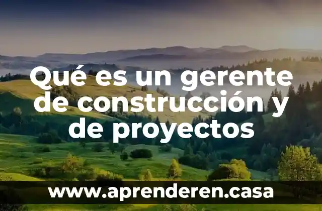 Qué es un gerente de construcción y de proyectos