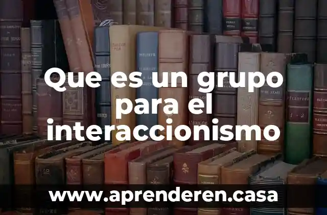 Que es un grupo para el interaccionismo